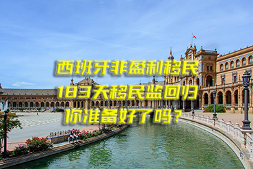 西班牙非盈利移民：183天移民監回歸，你準備好了嗎？